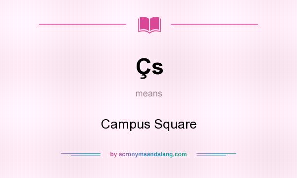 What does Çs mean? It stands for Campus Square