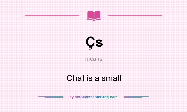 What does Çs mean? It stands for Chat is a small