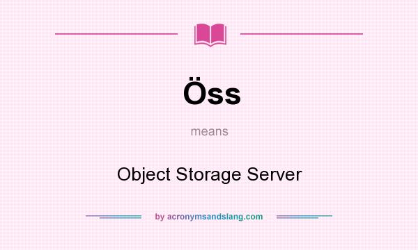 What does Öss mean? It stands for Object Storage Server