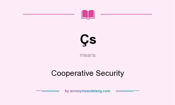 What does Çs mean? It stands for Cooperative Security