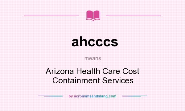 What does ahcccs mean? It stands for Arizona Health Care Cost Containment Services