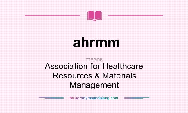 What does ahrmm mean? It stands for Association for Healthcare Resources & Materials Management
