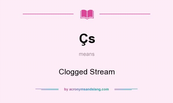 What does Çs mean? It stands for Clogged Stream