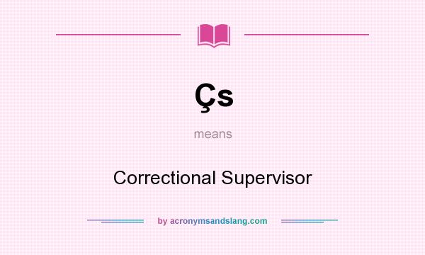 What does Çs mean? It stands for Correctional Supervisor