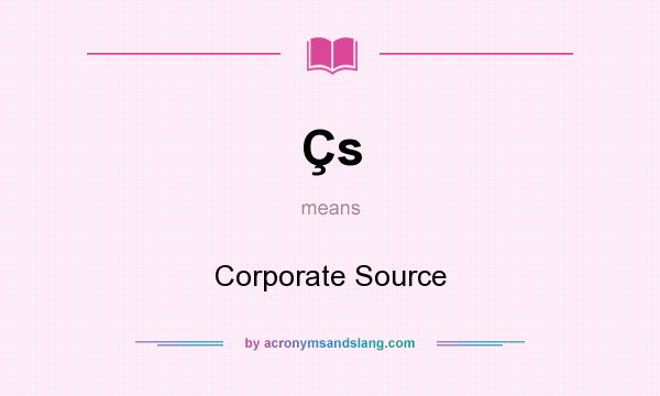 What does Çs mean? It stands for Corporate Source
