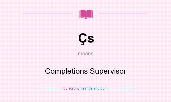 What does Çs mean? It stands for Completions Supervisor
