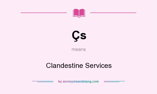 What does Çs mean? It stands for Clandestine Services