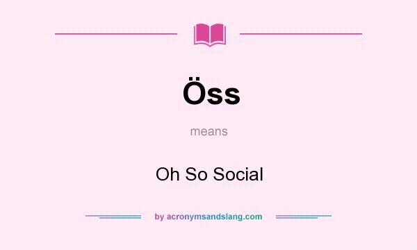 What does Öss mean? It stands for Oh So Social