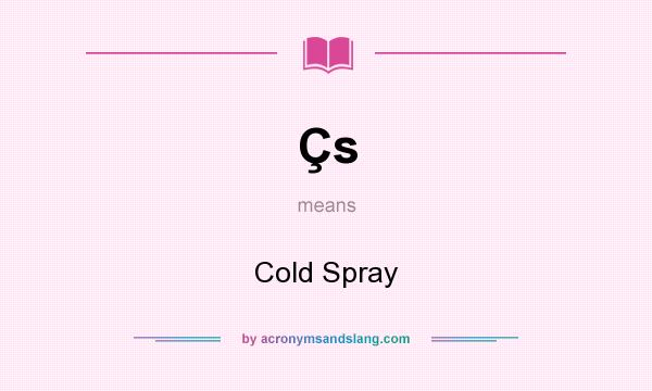 What does Çs mean? It stands for Cold Spray