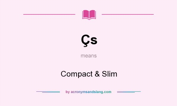 What does Çs mean? It stands for Compact & Slim