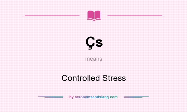 What does Çs mean? It stands for Controlled Stress