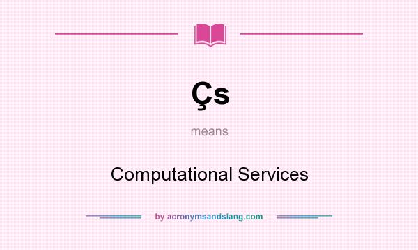 What does Çs mean? It stands for Computational Services