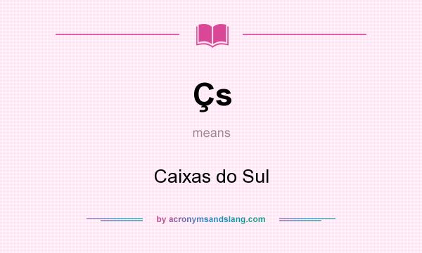 What does Çs mean? It stands for Caixas do Sul