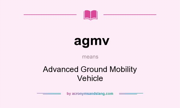 What does agmv mean? It stands for Advanced Ground Mobility Vehicle