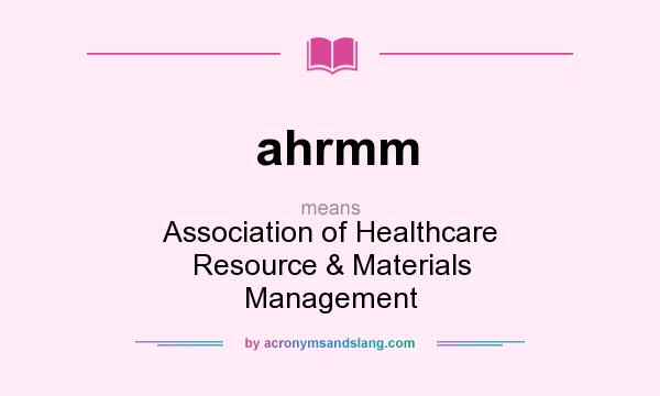 What does ahrmm mean? It stands for Association of Healthcare Resource & Materials Management