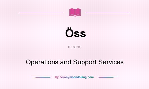 What does Öss mean? It stands for Operations and Support Services