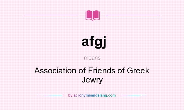 What does afgj mean? It stands for Association of Friends of Greek Jewry
