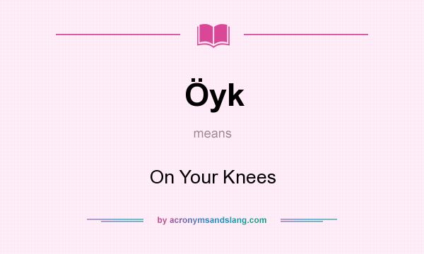 What does Öyk mean? It stands for On Your Knees