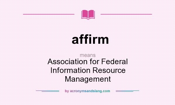 What does affirm mean? It stands for Association for Federal Information Resource Management