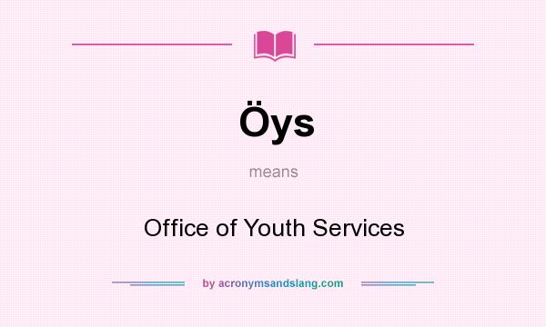 What does Öys mean? It stands for Office of Youth Services