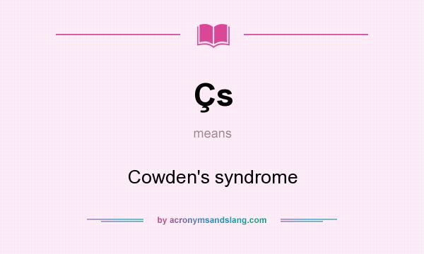 What does Çs mean? It stands for Cowden`s syndrome