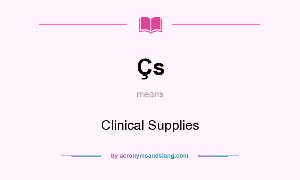 What does Çs mean? It stands for Clinical Supplies