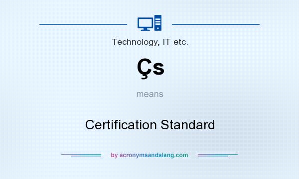 What does Çs mean? It stands for Certification Standard
