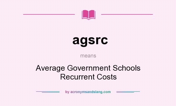 What does agsrc mean? It stands for Average Government Schools Recurrent Costs