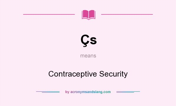 What does Çs mean? It stands for Contraceptive Security