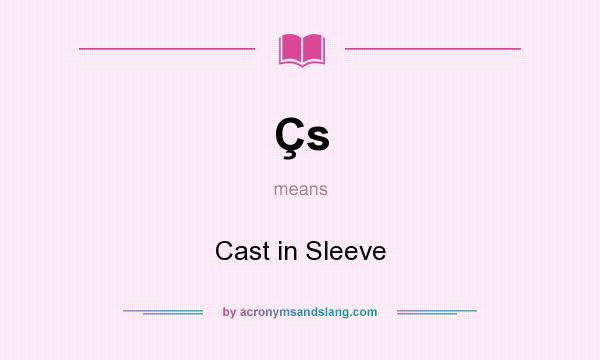 What does Çs mean? It stands for Cast in Sleeve