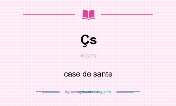 What does Çs mean? It stands for case de sante