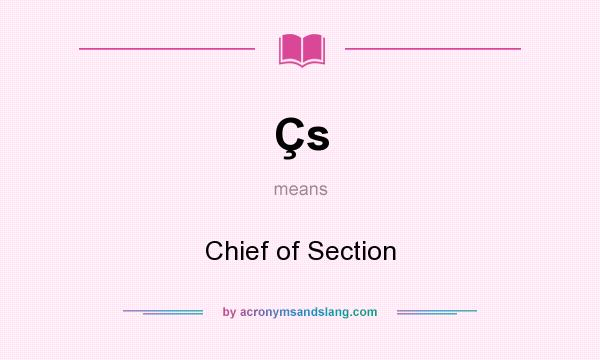What does Çs mean? It stands for Chief of Section