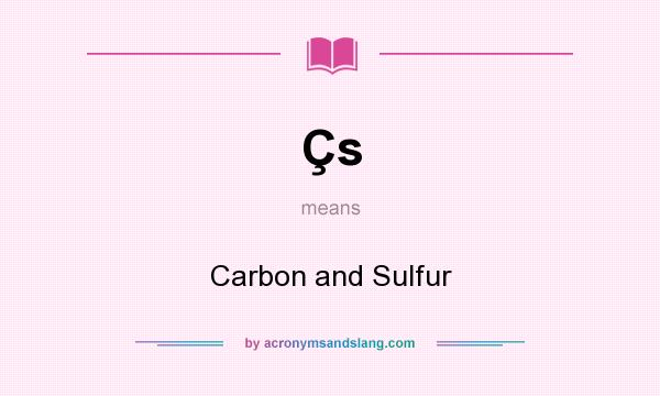 What does Çs mean? It stands for Carbon and Sulfur