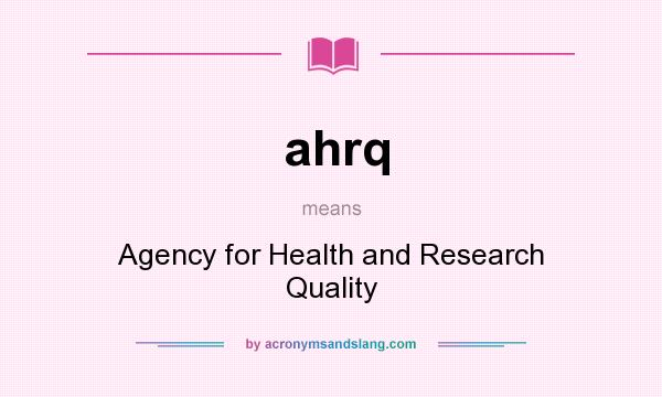 What does ahrq mean? It stands for Agency for Health and Research Quality