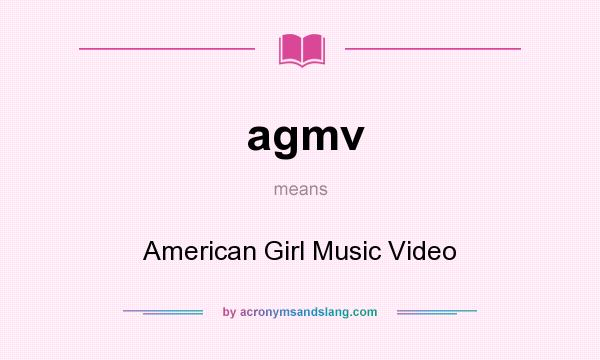 What does agmv mean? It stands for American Girl Music Video