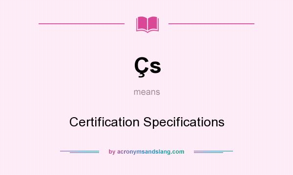 What does Çs mean? It stands for Certification Specifications