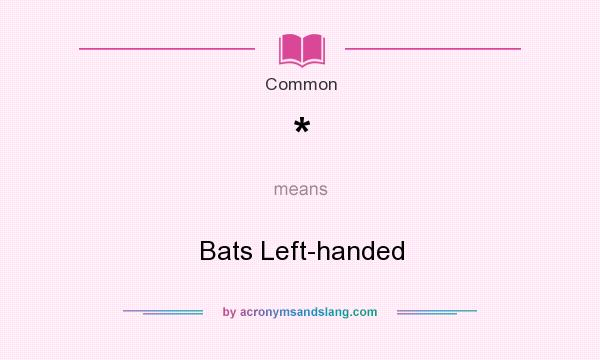 What does * mean? It stands for Bats Left-handed