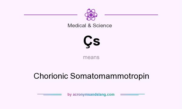 What does Çs mean? It stands for Chorionic Somatomammotropin