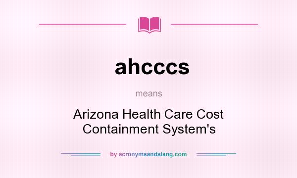 What does ahcccs mean? It stands for Arizona Health Care Cost Containment System`s