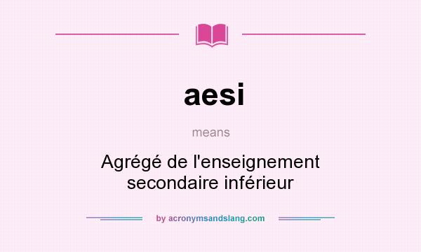 What does aesi mean? It stands for Agrégé de l`enseignement secondaire inférieur