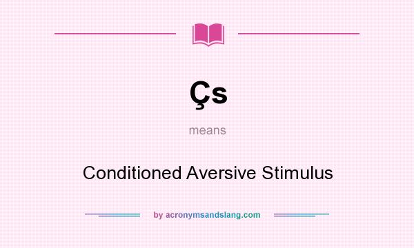 What does Çs mean? It stands for Conditioned Aversive Stimulus