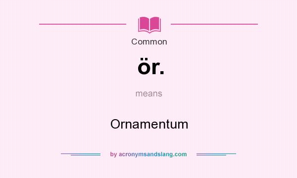 What does ör. mean? It stands for Ornamentum