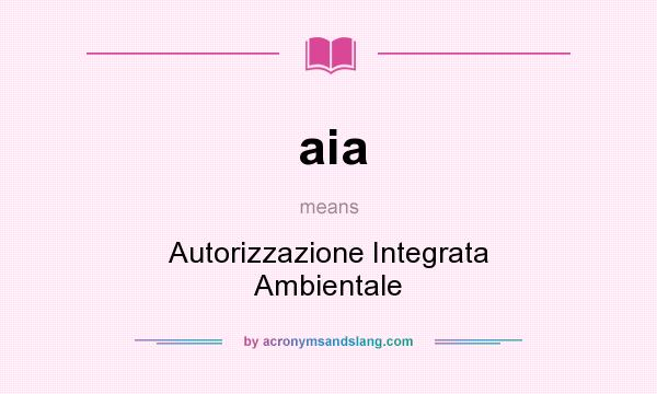 What does aia mean? It stands for Autorizzazione Integrata Ambientale
