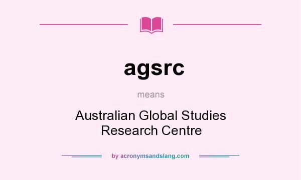 What does agsrc mean? It stands for Australian Global Studies Research Centre