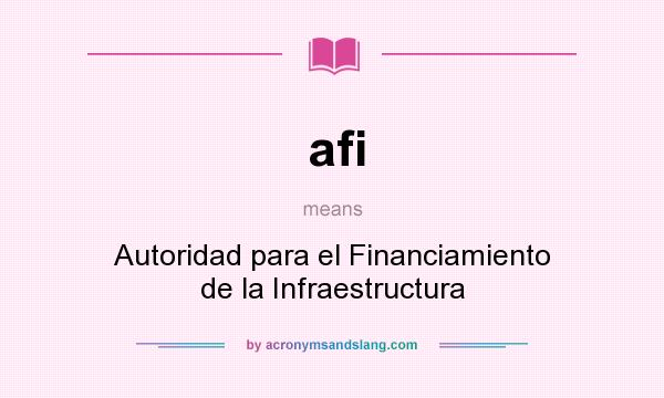 What does afi mean? It stands for Autoridad para el Financiamiento de la Infraestructura