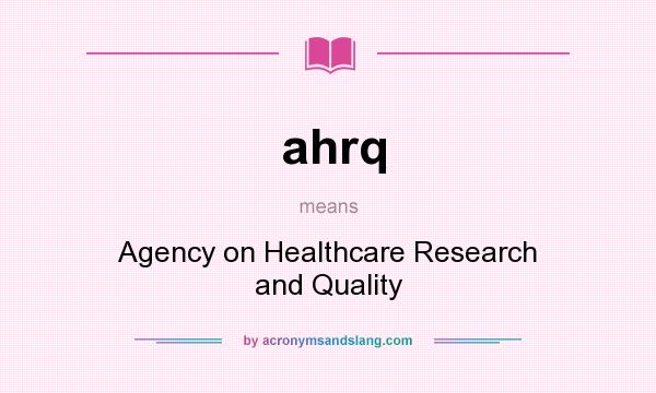 What does ahrq mean? It stands for Agency on Healthcare Research and Quality