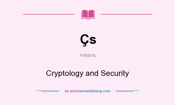 What does Çs mean? It stands for Cryptology and Security