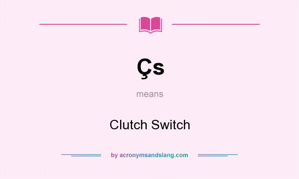 What does Çs mean? It stands for Clutch Switch
