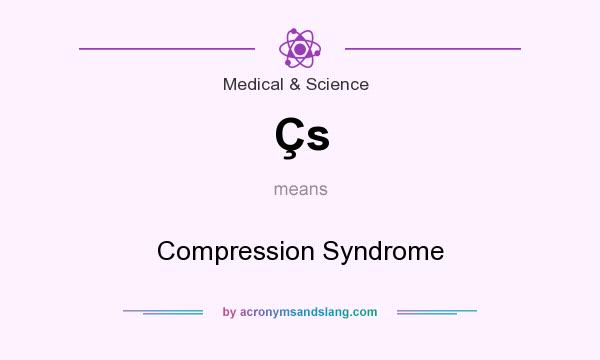 What does Çs mean? It stands for Compression Syndrome