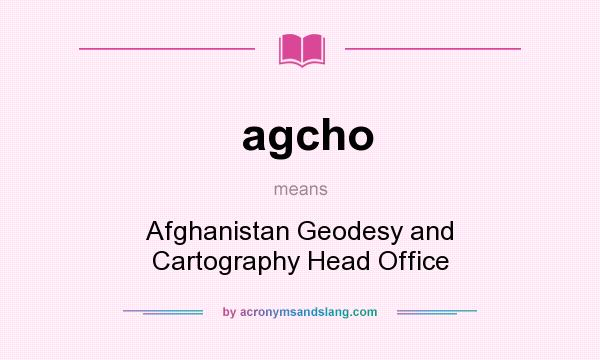 What does agcho mean? It stands for Afghanistan Geodesy and Cartography Head Office